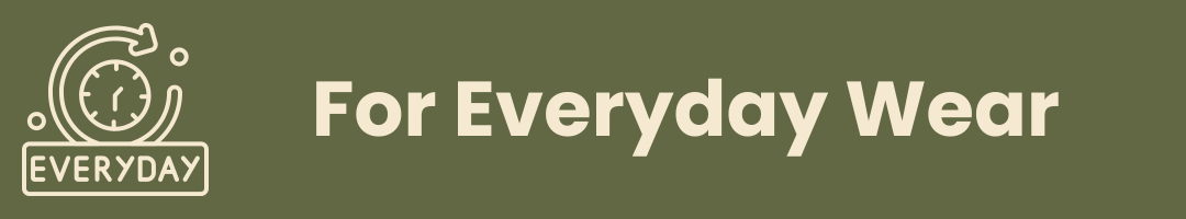 A dark olive green banner with the text 'For everyday wear' in a light beige sans-serif font. On the left side, there is a small white icon of a clock inside a circular outline, and below it, the word 'EVERYDAY' in white inside a small white rectangular box.